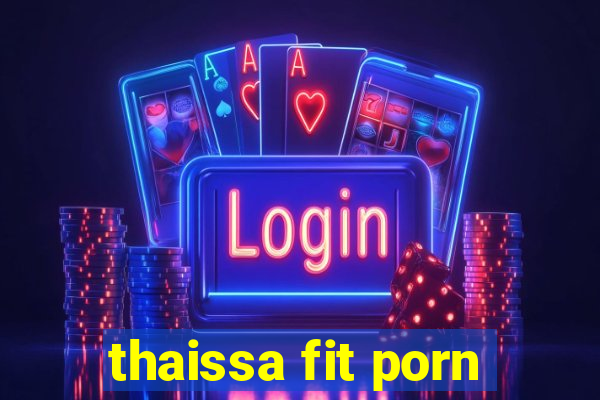 thaissa fit porn